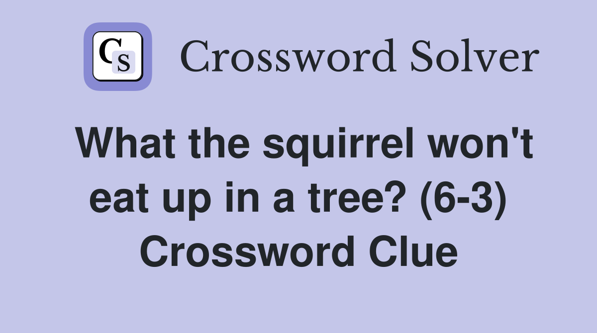 What the squirrel won't eat up in a tree? (6-3) - Crossword Clue